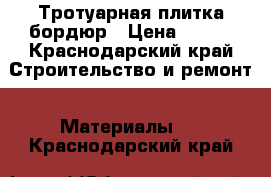 Тротуарная плитка бордюр › Цена ­ 450 - Краснодарский край Строительство и ремонт » Материалы   . Краснодарский край